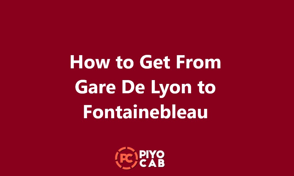 How to Get From Gare De Lyon to Fontainebleau