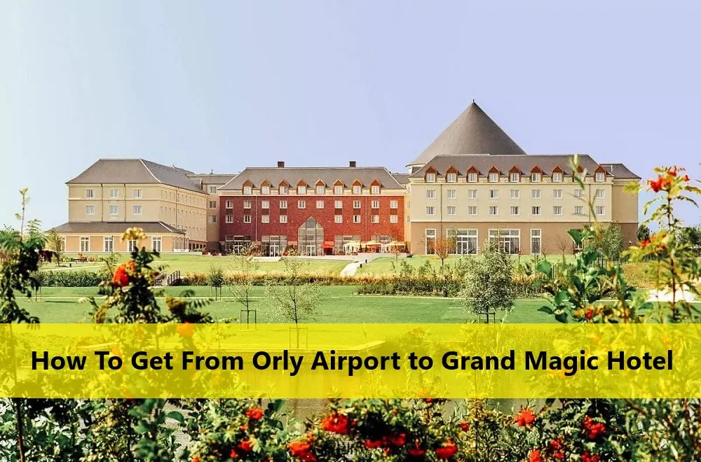 How To Get From Orly Airport to Grand Magic Hotel