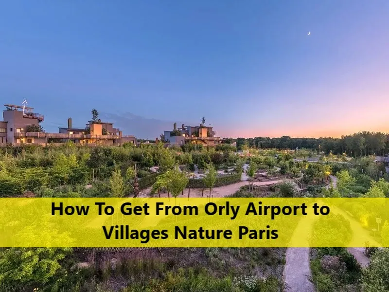 How To Get From Orly Airport to Villages Nature Paris